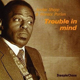 Archie Shepp Horace Parlan Trouble In Mind LP Vinil 180 Gramas SteepleChase Audiophile Edition EU Archie Shepp Horace Parlan Trouble In Mind LP Vinil 180 Gramas SteepleChase Audiophile Edition EU